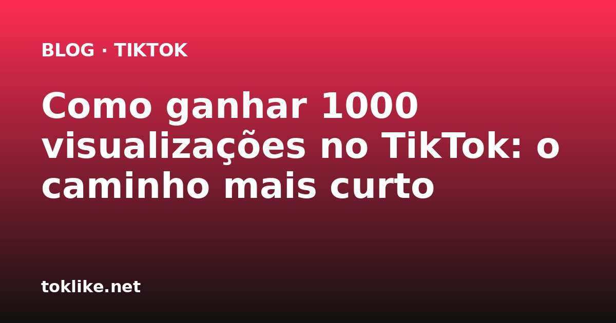 Como ganhar 1000 visualizações no TikTok: o caminho mais curto