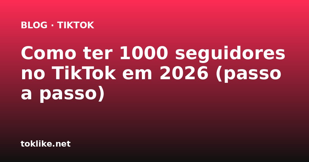 Como ter 1000 seguidores no TikTok em 2026 (passo a passo)