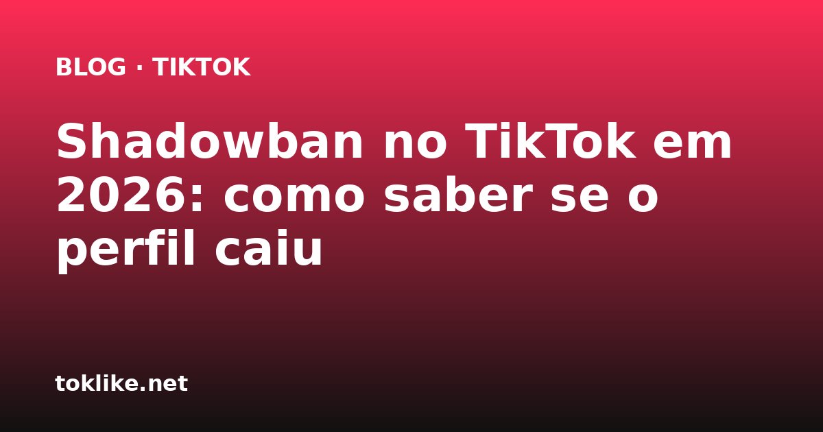 Shadowban no TikTok em 2026: como saber se o perfil caiu